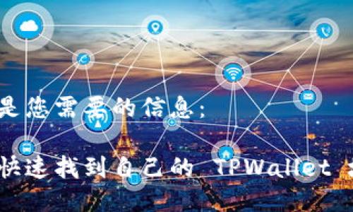 下面是您需要的信息：

如何快速找到自己的 TPWallet 地址？