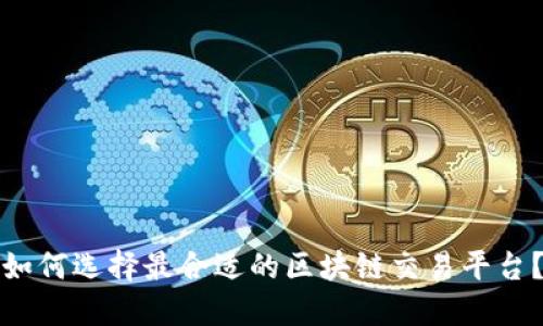 如何选择最合适的区块链交易平台？