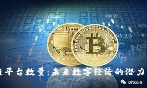 区块链平台数量：未来数字经济的潜力与挑战