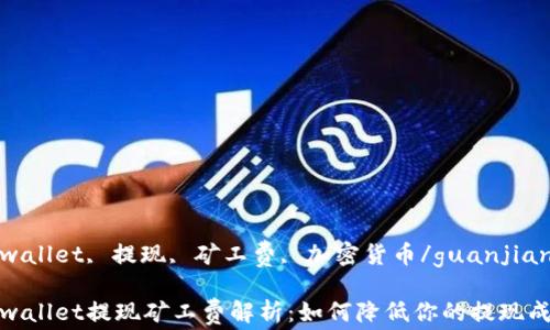
tpwallet, 提现, 矿工费, 加密货币/guanjianci

tpwallet提现矿工费解析：如何降低你的提现成本