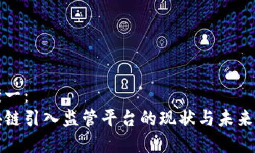 方案一：  
区块链引入监管平台的现状与未来发展