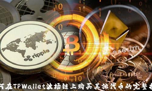 
如何在TPWallet波场链上购买其他代币的完整指南