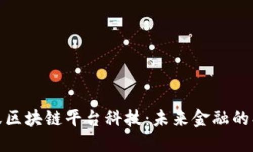 探索蚂蚁区块链平台科技：未来金融的创新引擎