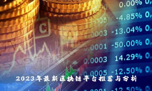 2023年最新区块链平台推荐与分析