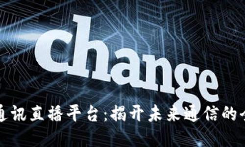 区块链通讯直播平台：揭开未来通信的全新面纱