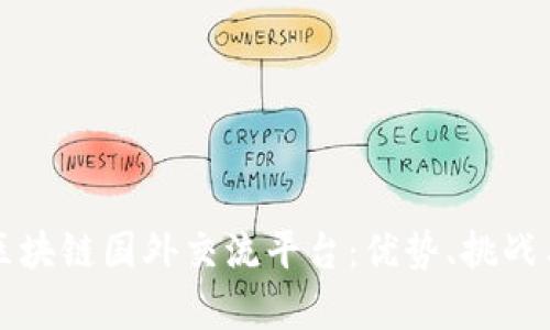 全面解析区块链国外交流平台：优势、挑战与前景展望